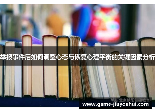 举报事件后如何调整心态与恢复心理平衡的关键因素分析