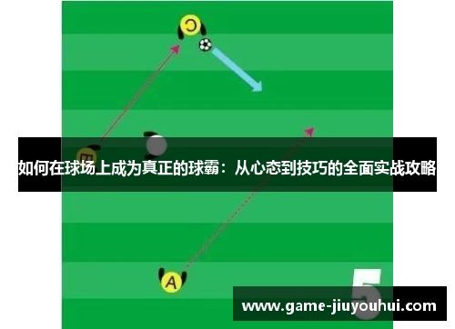 如何在球场上成为真正的球霸：从心态到技巧的全面实战攻略