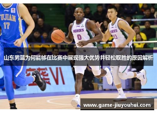 山东男篮为何能够在比赛中展现强大优势并轻松取胜的原因解析