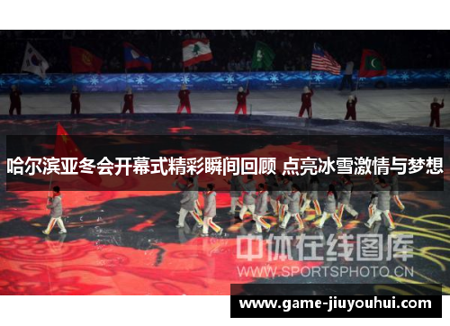 哈尔滨亚冬会开幕式精彩瞬间回顾 点亮冰雪激情与梦想